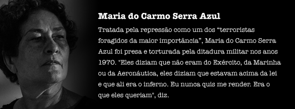 Tratada pela repressão como um dos “terroristas foragidos da maior importância”, Maria do Carmo Serra Azul foi presa e torturada pela ditadura militar nos anos 1970. Cacau entrou na clandestinidade aos 16 anos e persistiu na luta mesmo diante da tortura. “Eu nunca quis me render. Era o que eles queriam", diz.